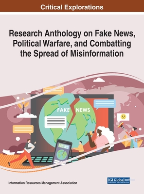 Research Anthology on Fake News, Political Warfare, and Combatting the Spread of Misinformation - Management Association, Information Reso (Editor)