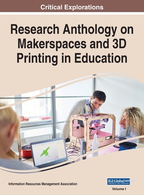 Research Anthology on Makerspaces and 3D Printing in Education, VOL 1 - Management Association, Information R (Editor)