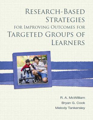 Research-Based Strategies for Improving Outcomes for Targeted Groups of Learners - McWilliam, R. A., and Cook, Bryan G., and Tankersley, Melody G.
