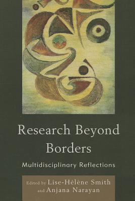 Research Beyond Borders: Multidisciplinary Reflections - Smith, Lise-Hlne (Editor), and Narayan, Anjana (Editor), and Carey, Mark (Contributions by)