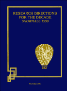 Research Directions for the Decade (Snowmass 1990) - Proceedings of the 1990 Summer Study on High Energy Physics