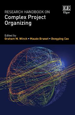 Research Handbook on Complex Project Organizing - Winch, Graham M (Editor), and Brunet, Maude (Editor), and Cao, Dongping (Editor)