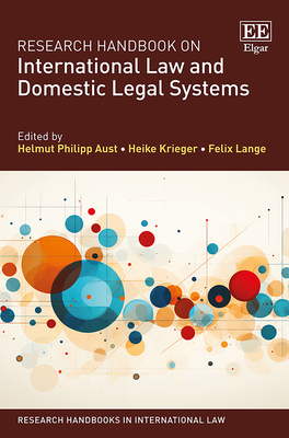 Research Handbook on International Law and Domestic Legal Systems - Aust, Helmut P (Editor), and Krieger, Heike (Editor), and Lange, Felix (Editor)