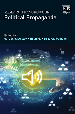 Research Handbook on Political Propaganda - Rawnsley, Gary D (Editor), and Ma, Yiben (Editor), and Pothong, Kruakae (Editor)