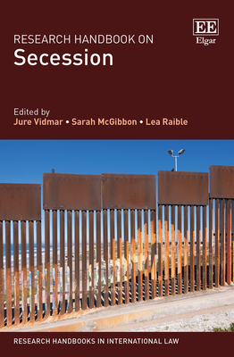Research Handbook on Secession - Vidmar, Jure (Editor), and McGibbon, Sarah (Editor), and Raible, Lea (Editor)
