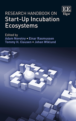 Research Handbook on Start-Up Incubation Ecosystems - Novotny, Adam (Editor), and Rasmussen, Einar (Editor), and Clausen, Tommy H (Editor)