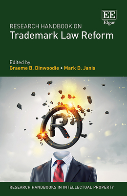 Research Handbook on Trademark Law Reform - Dinwoodie, Graeme B (Editor), and Janis, Mark D (Editor)