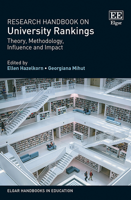 Research Handbook on University Rankings: Theory, Methodology, Influence and Impact - Hazelkorn, Ellen (Editor), and Mihut, Georgiana (Editor)