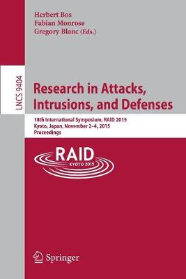 Research in Attacks, Intrusions, and Defenses: 18th International Symposium, Raid 2015, Kyoto, Japan, November 2-4, 2015. Proceedings - Bos, Herbert (Editor), and Monrose, Fabian (Editor), and Blanc, Gregory (Editor)