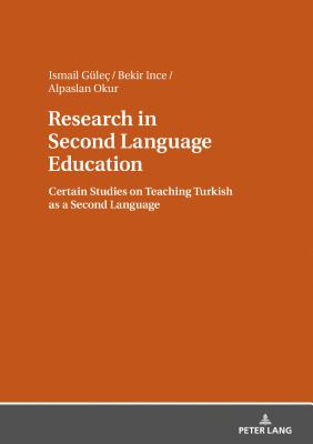 Research in Second Language Education: Certain Studies on Teaching Turkish as a Second Language - Gle, Ismail (Editor), and Ince, Bekir (Editor), and Okur, Alpaslan (Editor)