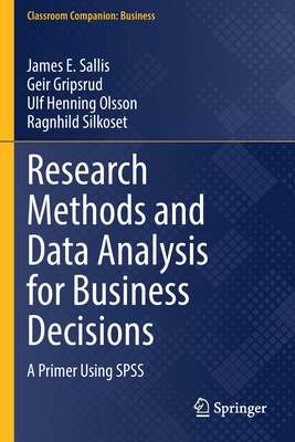 Research Methods and Data Analysis for Business Decisions: A Primer Using SPSS - Sallis, James E., and Gripsrud, Geir, and Olsson, Ulf Henning