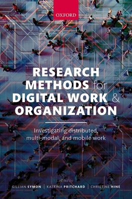 Research Methods for Digital Work and Organization: Investigating Distributed, Multi-Modal, and Mobile Work - Symon, Gillian (Editor), and Pritchard, Katrina (Editor), and Hine, Christine (Editor)