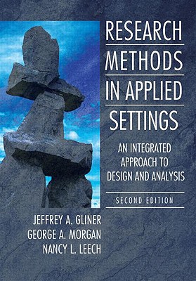 Research Methods in Applied Settings: An Integrated Approach to Design and Analysis, Second Edition - Gliner, Jeffrey A, and Morgan, George A, and Leech, Nancy L