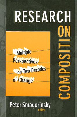 Research on Composition: Multiple Perspectives on Two Decades of Change - Smagorinsky, Peter (Editor), and Genishi, Celia (Editor), and Strickland, Dorothy S (Editor)