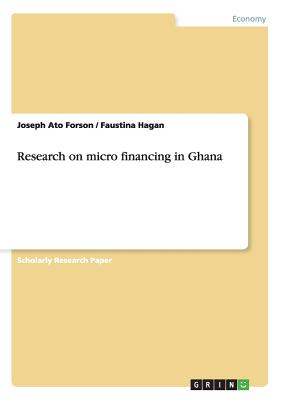 Research on micro financing in Ghana - Forson, Joseph Ato, and Hagan, Faustina
