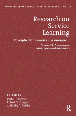 Research on Service Learning: Conceptual Frameworks and Assessments: Volume 2B: Communities, Institutions, and Partnerships - Clayton, Patti H (Editor), and Bringle, Robert G (Editor), and Hatcher, Julie A (Editor)