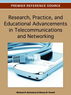 Research, Practice, and Educational Advancements in Telecommunications and Networking - Bartolacci, Michael (Editor), and Powell, Steven R (Editor)