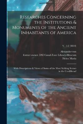 Researches Concerning the Institutions & Monuments of the Ancient Inhabitants of America: With Descriptions & Views of Some of the Most Striking Scenes in the Cordilleras!; v. 1-2 (1814) - Humboldt, Alexander Von 1769-1859, and Williams, Helen Maria 1762-1827, and Canal Zone Library-Museum, Former Own (Creator)