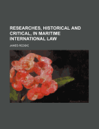 Researches, Historical and Critical, in Maritime International Law; Volume 2