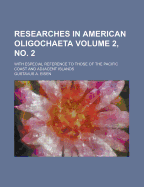 Researches in American Oligochaeta; With Especial Reference to Those of the Pacific Coast and Adjacent Islands Volume 2, No. 2