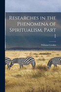 Researches in the Phenomena of Spiritualism, Part 1