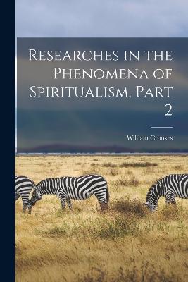 Researches in the Phenomena of Spiritualism, Part 2 - Crookes, William