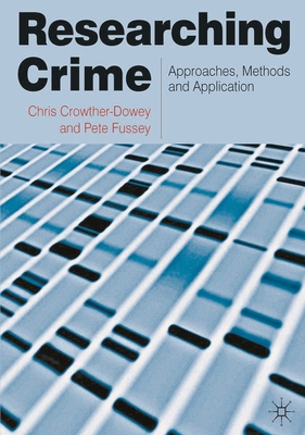 Researching Crime: Approaches, Methods and Application - Crowther-Dowey, Chris, and Fussey, Peter