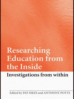 Researching Education from the Inside: Investigations from Within - Sikes, Pat, Professor (Editor), and Potts, Anthony (Editor)