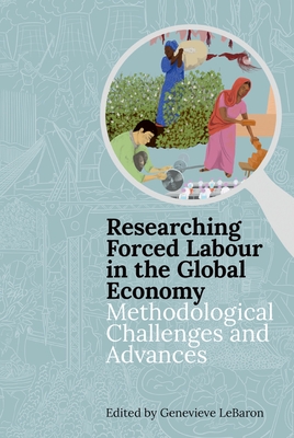 Researching Forced Labour in the Global Economy: Methodological Challenges and Advances - LeBaron, Genevieve (Editor)