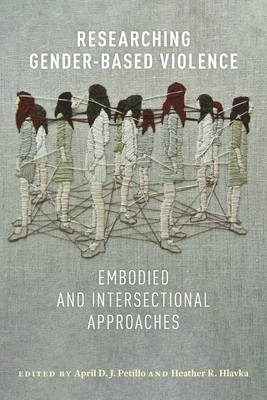 Researching Gender-Based Violence: Embodied and Intersectional Approaches - Petillo, April D J (Editor), and Hlavka, Heather R (Editor)