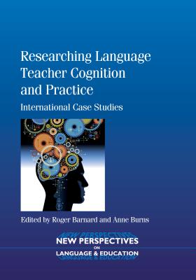 Researching Language Teacher Cognition and Practice: International Case Studies - Barnard, Roger (Editor), and Burns, Anne, Dr. (Editor)