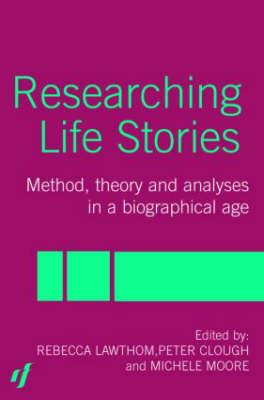 Researching Life Stories: Method, Theory and Analyses in a Biographical Age - Clough, Peter, and Goodley, Dan, and Lawthom, Rebecca