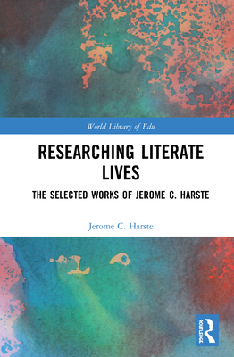 Researching Literate Lives: The Selected Works of Jerome C. Harste - Harste, Jerome C