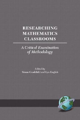 Researching Mathematics Classrooms: A Critical Examination of Methodology (PB) - Goodchild, Simon (Editor), and English, Lyn (Editor)