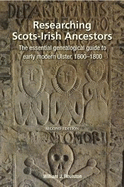 Researching Scots-Irish Ancestors: The essential genealogical guide to early modern Ulster, 1600-1800