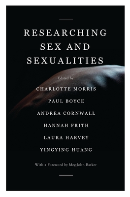 Researching Sex and Sexualities - Barker, Meg-John (Foreword by), and Morris, Charlotte (Editor), and Boyce, Paul (Editor)