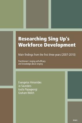Researching Sing Up's Workforce Development: main findings from the first three years (practitioners' singing self-efficacy and knowledge about singing) - Saunders, Jo, and Papageorgi, Ioulia, and Welch, Graham F