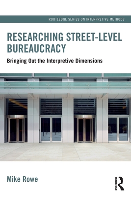 Researching Street-level Bureaucracy: Bringing Out the Interpretive Dimensions - Rowe, Mike