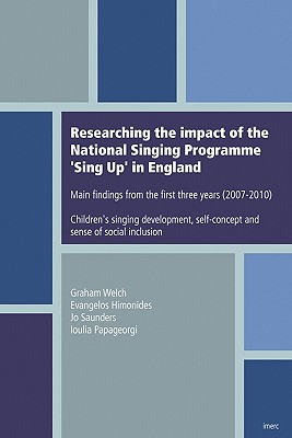 Researching the impact of the National Singing Programme Sing Up in England: Main findings from the first three years (2007-2010) Children's singing development, self-concept and sense of social inclusion - Himonides, Evangelos, and Saunders, Jo a, and Papageorgi, Ioulia