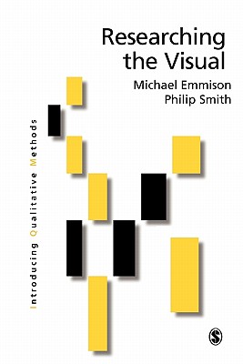 Researching the Visual: Images, Objects, Contexts and Interactions in Social and Cultural Inquiry - Emmison, Michael, and Smith, Philip, Dr.