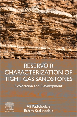 Reservoir Characterization of Tight Gas Sandstones: Exploration and Development - Kadkhodaie, Ali, and Kadkhodaie, Rahim
