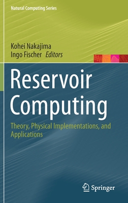 Reservoir Computing: Theory, Physical Implementations, and Applications - Nakajima, Kohei (Editor), and Fischer, Ingo (Editor)