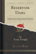 Reservoir Dams: Conditions for the Construction and Employment of Same, Progress Realised in Their Construction (Classic Reprint)