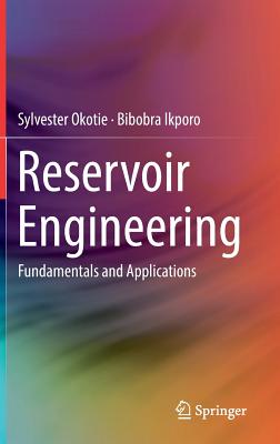 Reservoir Engineering: Fundamentals and Applications - Okotie, Sylvester, and Ikporo, Bibobra