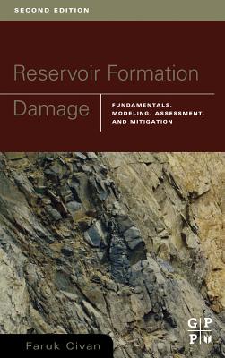 Reservoir Formation Damage: Fundamentals, Modeling, Assessment, and Mitigation - Civan, Faruk, and Civan Phd, Faruk