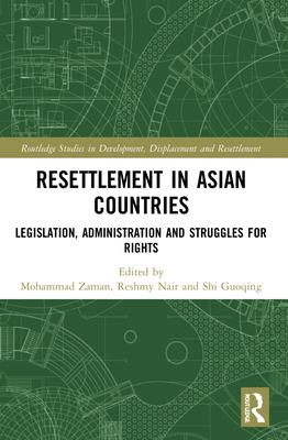 Resettlement in Asian Countries: Legislation, Administration and Struggles for Rights - Zaman, Mohammad (Editor), and Nair, Reshmy (Editor), and Guoqing, Shi (Editor)