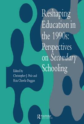 Reshaping Education In The 1990s: Perspectives On Secondary Schooling - Chawla-Duggan, Rita (Editor), and Pole, Christopher J (Editor)