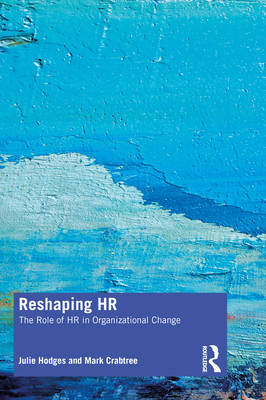 Reshaping HR: The Role of HR in Organizational Change - Hodges, Julie, and Crabtree, Mark