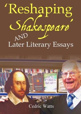 'Reshaping Shakespeare' and Later Literary Essays - Watts, Cedric