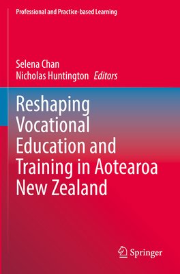 Reshaping Vocational Education and Training in Aotearoa New Zealand - Chan, Selena (Editor), and Huntington, Nicholas (Editor)